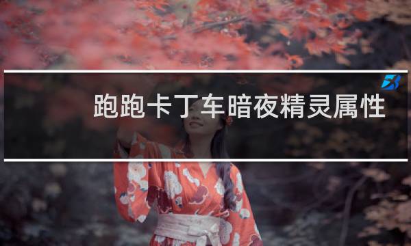跑跑卡丁车暗夜精灵属性