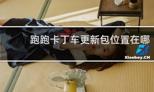 跑跑卡丁车更新包位置在哪