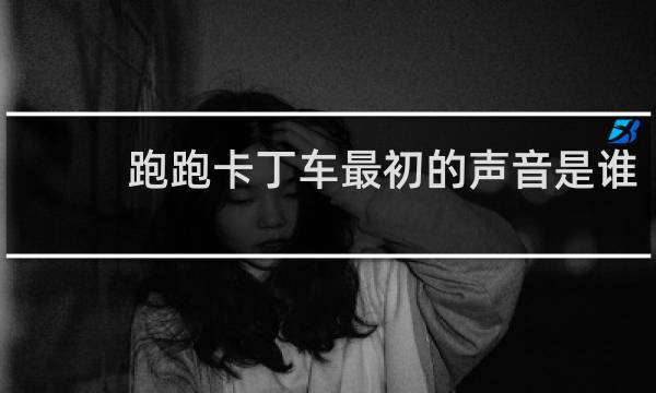 跑跑卡丁车最初的声音是谁