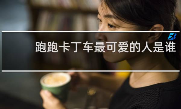 跑跑卡丁车最可爱的人是谁