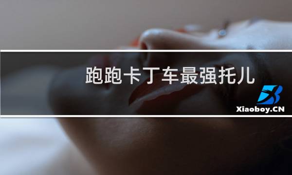 跑跑卡丁车最强托儿