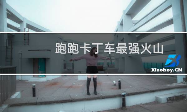 跑跑卡丁车最强火山