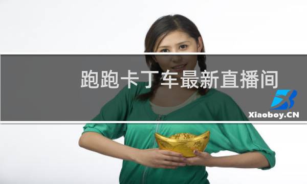 跑跑卡丁车最新直播间