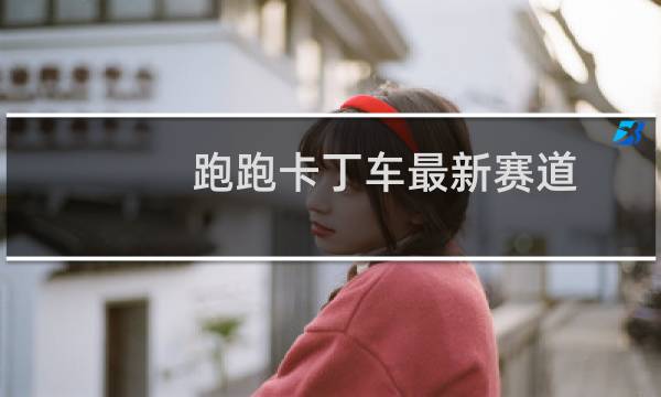 跑跑卡丁车最新赛道