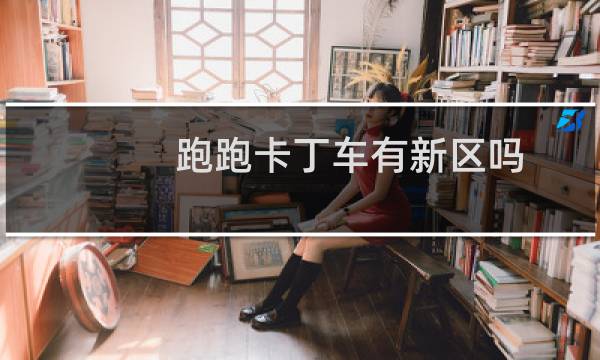跑跑卡丁车有新区吗