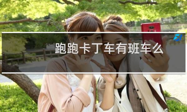 跑跑卡丁车有班车么