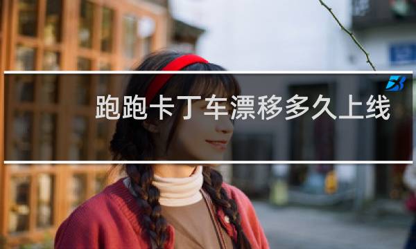 跑跑卡丁车漂移多久上线