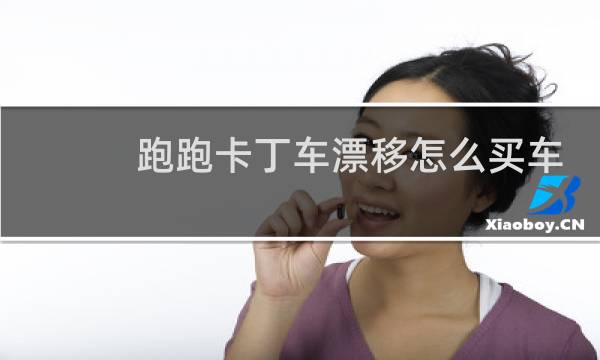 跑跑卡丁车漂移怎么买车