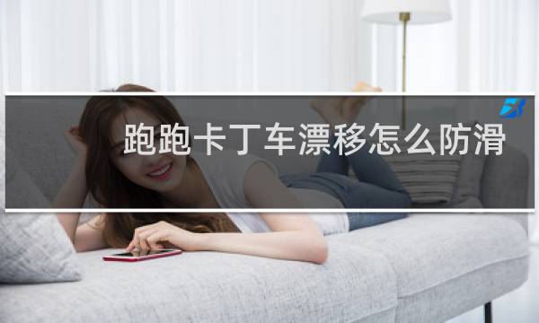 跑跑卡丁车漂移怎么防滑