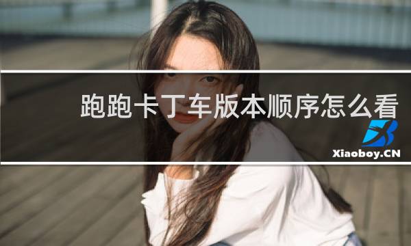 跑跑卡丁车版本顺序怎么看