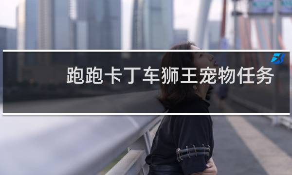 跑跑卡丁车狮王宠物任务