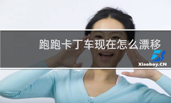 跑跑卡丁车现在怎么漂移
