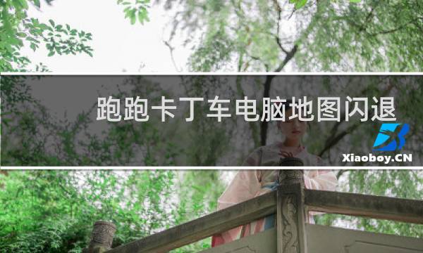 跑跑卡丁车电脑地图闪退