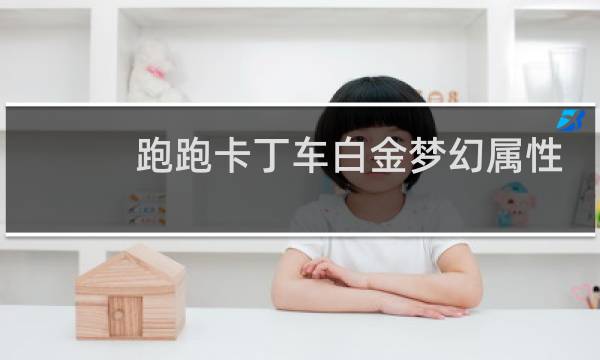 跑跑卡丁车白金梦幻属性