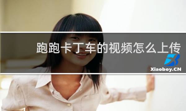 跑跑卡丁车的视频怎么上传
