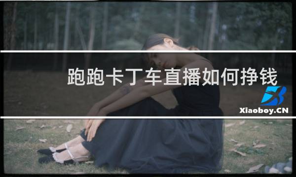 跑跑卡丁车直播如何挣钱