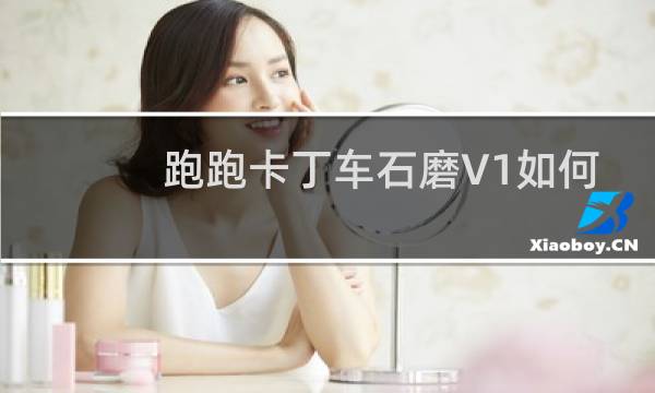 跑跑卡丁车石磨V1如何