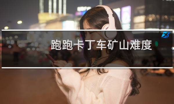 跑跑卡丁车矿山难度