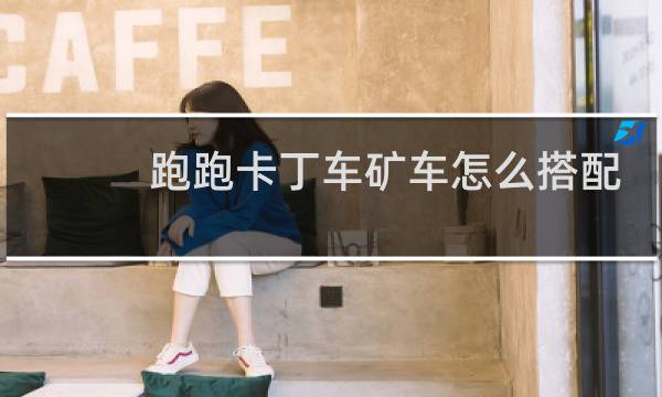 跑跑卡丁车矿车怎么搭配