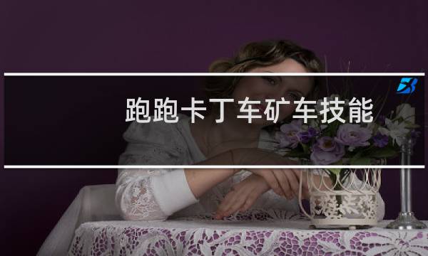 跑跑卡丁车矿车技能