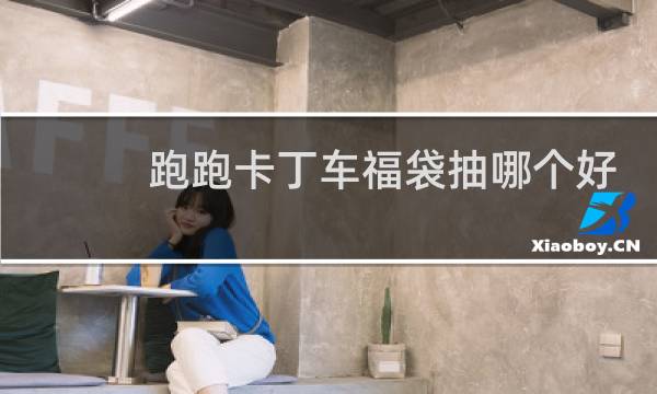 跑跑卡丁车福袋抽哪个好