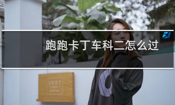 跑跑卡丁车科二怎么过