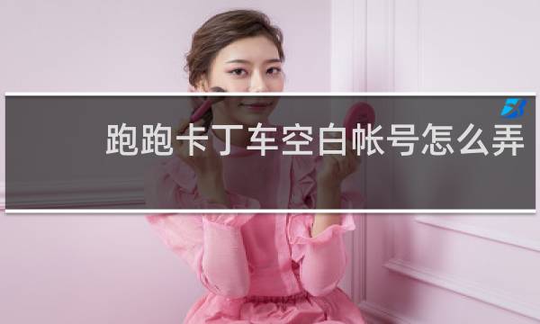 跑跑卡丁车空白帐号怎么弄