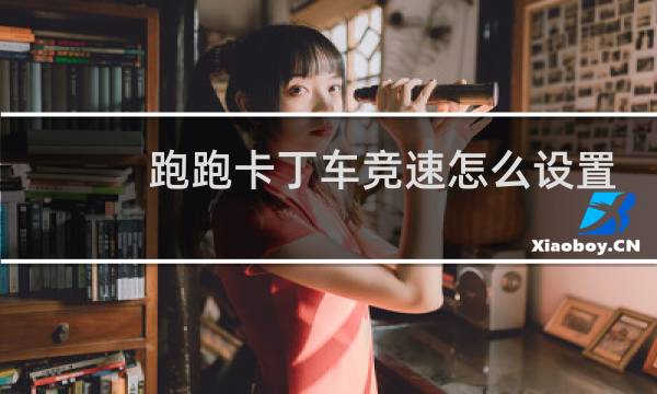 跑跑卡丁车竞速怎么设置
