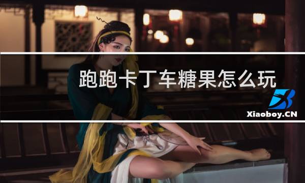 跑跑卡丁车糖果怎么玩