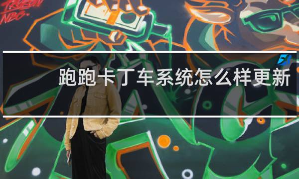 跑跑卡丁车系统怎么样更新