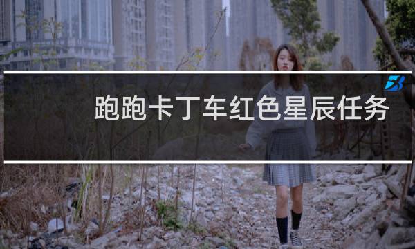 跑跑卡丁车红色星辰任务