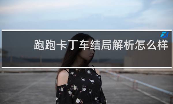 跑跑卡丁车结局解析怎么样