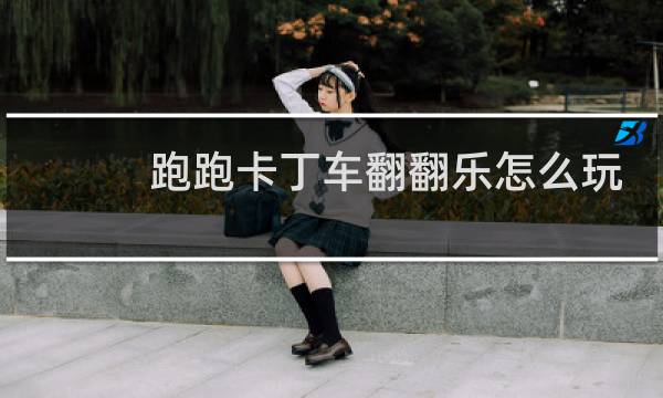 跑跑卡丁车翻翻乐怎么玩