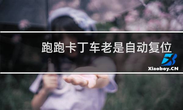 跑跑卡丁车老是自动复位