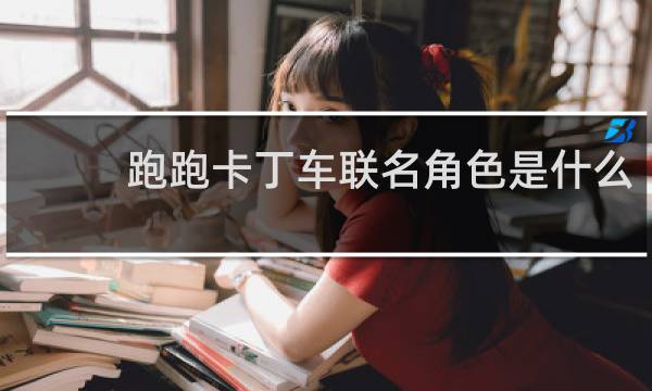 跑跑卡丁车联名角色是什么