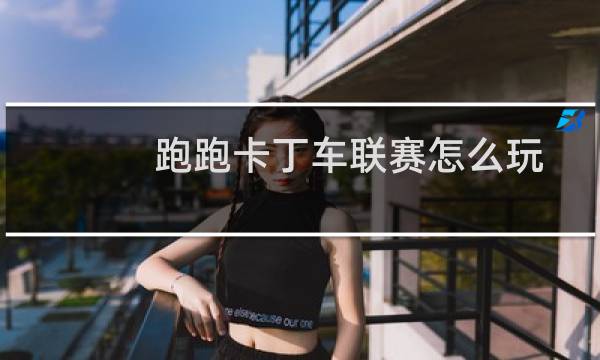 跑跑卡丁车联赛怎么玩