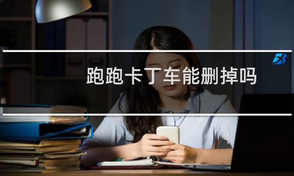 跑跑卡丁车能删掉吗