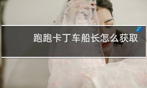 跑跑卡丁车船长怎么获取