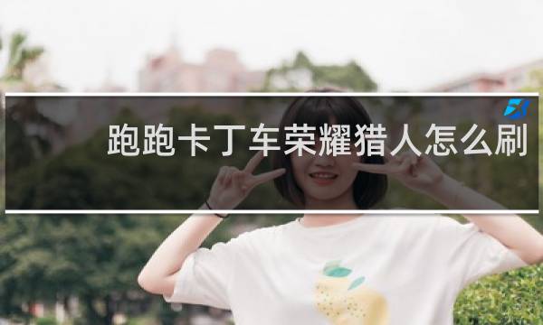 跑跑卡丁车荣耀猎人怎么刷