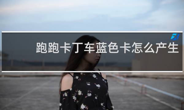 跑跑卡丁车蓝色卡怎么产生
