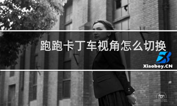 跑跑卡丁车视角怎么切换