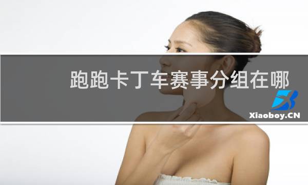 跑跑卡丁车赛事分组在哪