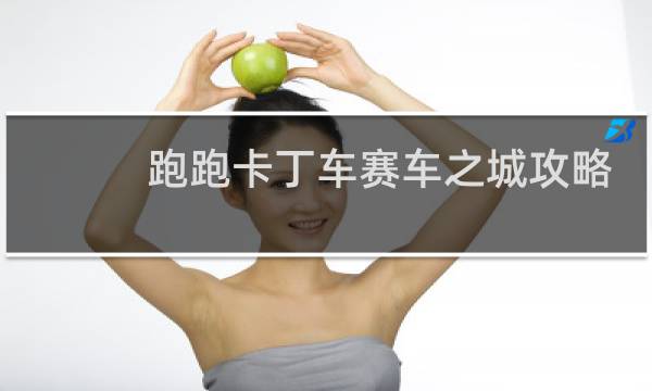 跑跑卡丁车赛车之城攻略