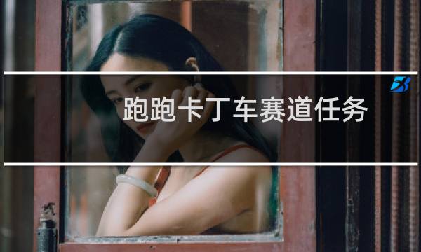 跑跑卡丁车赛道任务