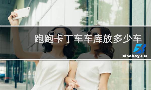跑跑卡丁车车库放多少车