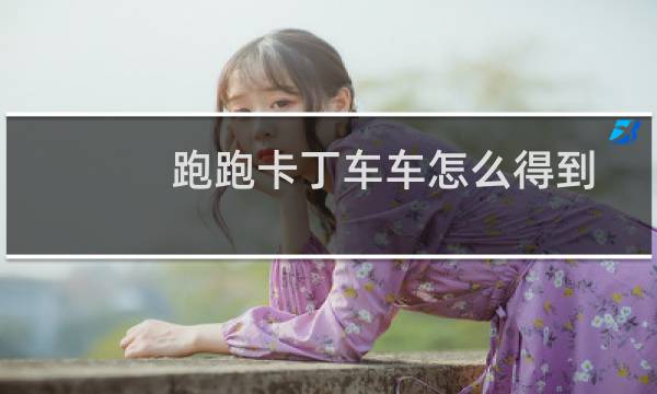 跑跑卡丁车车怎么得到