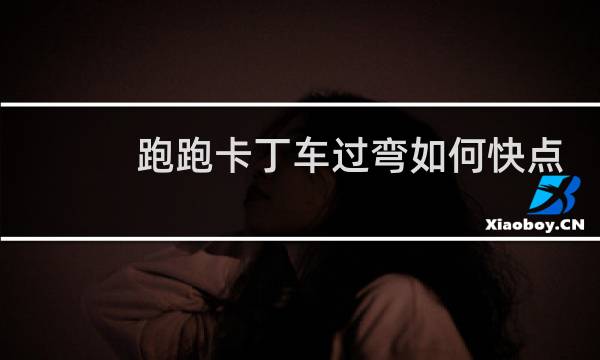 跑跑卡丁车过弯如何快点