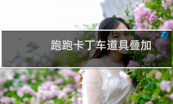 跑跑卡丁车道具叠加