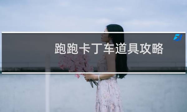 跑跑卡丁车道具攻略