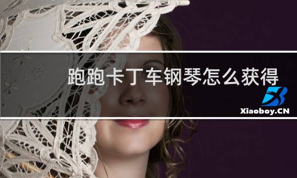 跑跑卡丁车钢琴怎么获得
